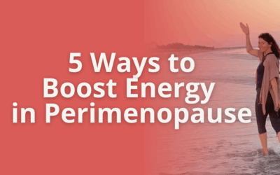 5 Quick Tips to Boost Energy in Perimenopause